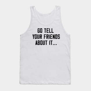 Go Tell Your Friends About It.. Tank Top